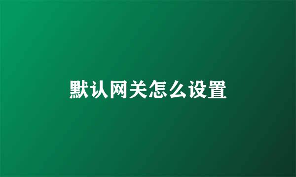 默认网关怎么设置