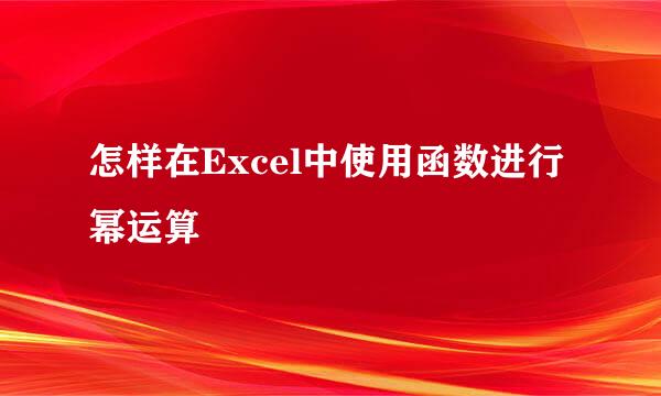 怎样在Excel中使用函数进行幂运算