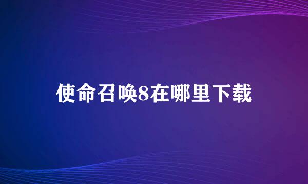 使命召唤8在哪里下载