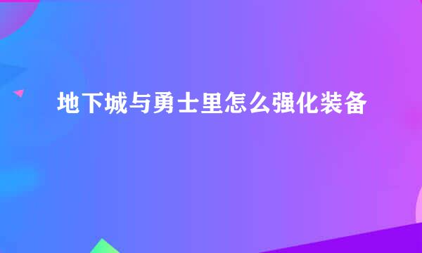 地下城与勇士里怎么强化装备