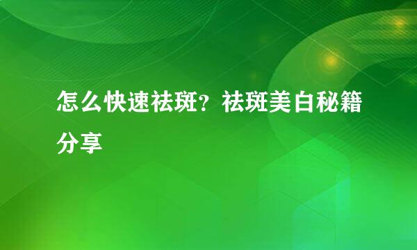 怎么快速祛斑？祛斑美白秘籍分享