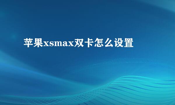 苹果xsmax双卡怎么设置