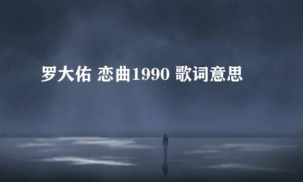 罗大佑 恋曲1990 歌词意思