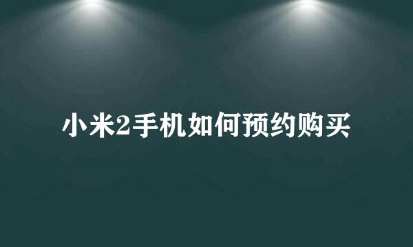 小米2手机如何预约购买