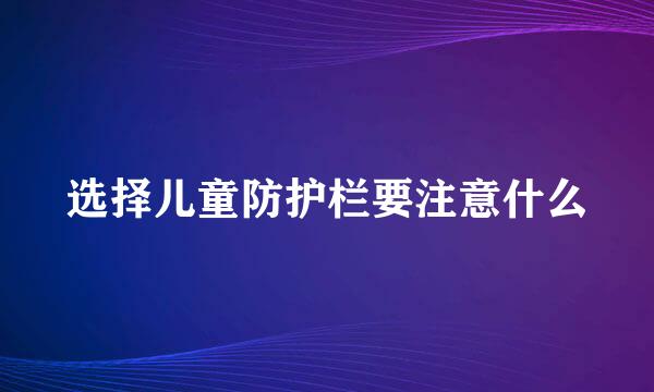 选择儿童防护栏要注意什么