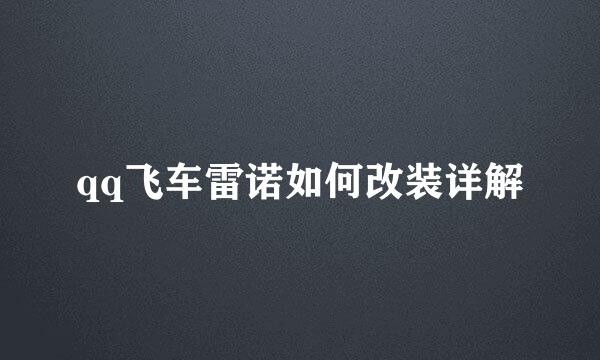 qq飞车雷诺如何改装详解