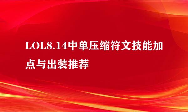 LOL8.14中单压缩符文技能加点与出装推荐