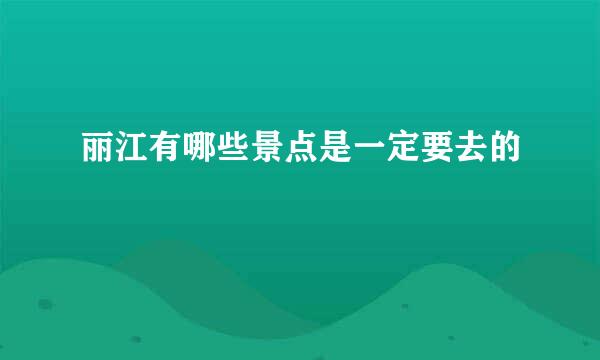 丽江有哪些景点是一定要去的