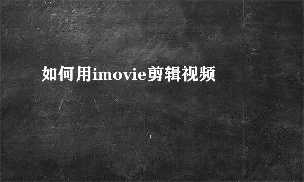 如何用imovie剪辑视频