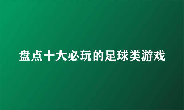 盘点十大必玩的足球类游戏