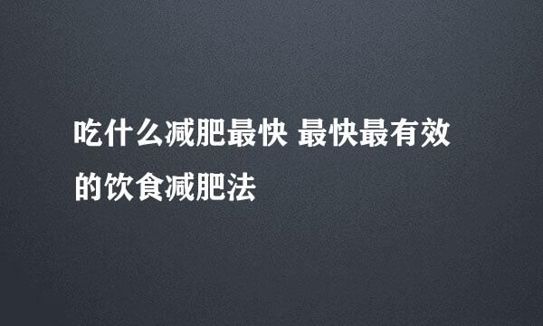 吃什么减肥最快 最快最有效的饮食减肥法