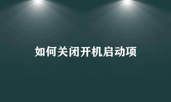 如何关闭开机启动项