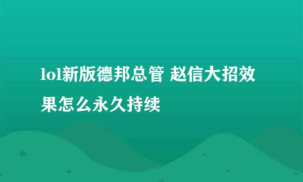 lol新版德邦总管 赵信大招效果怎么永久持续