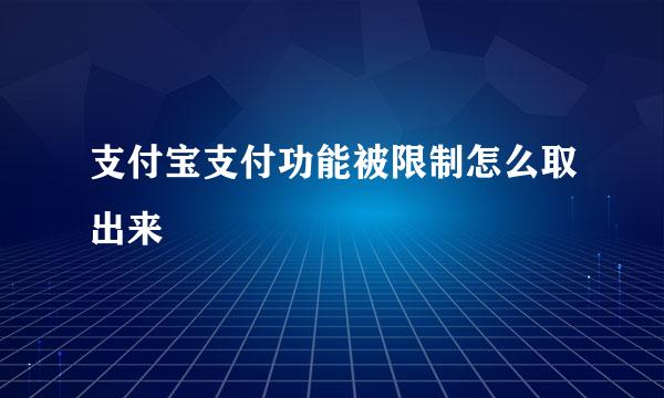 支付宝支付功能被限制怎么取出来