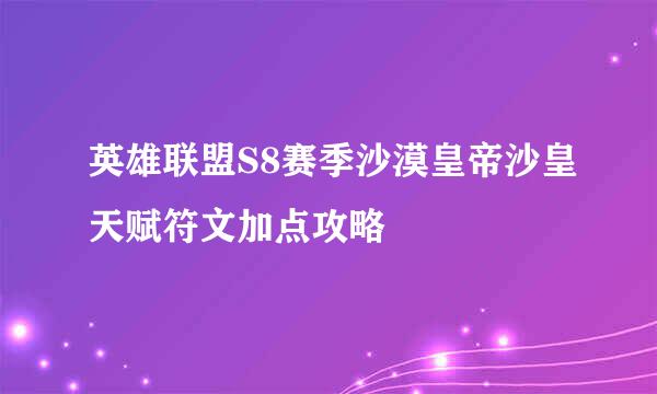 英雄联盟S8赛季沙漠皇帝沙皇天赋符文加点攻略