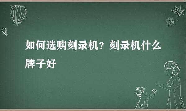 如何选购刻录机？刻录机什么牌子好