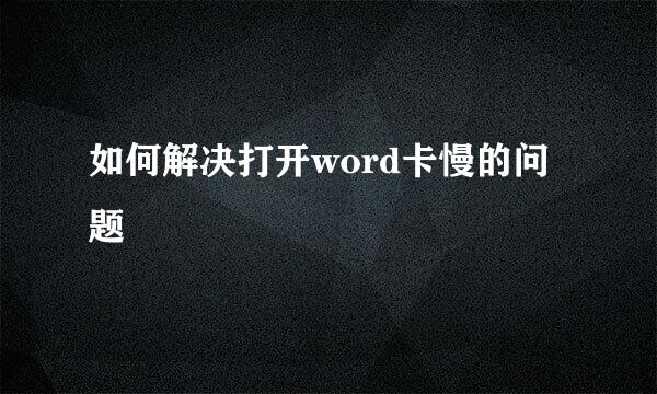 如何解决打开word卡慢的问题