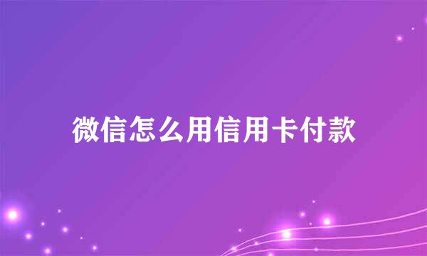 微信怎么用信用卡付款