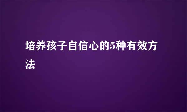 培养孩子自信心的5种有效方法