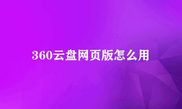 360云盘网页版怎么用