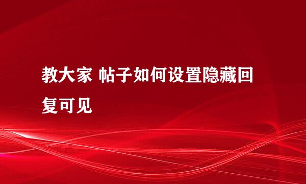 教大家 帖子如何设置隐藏回复可见