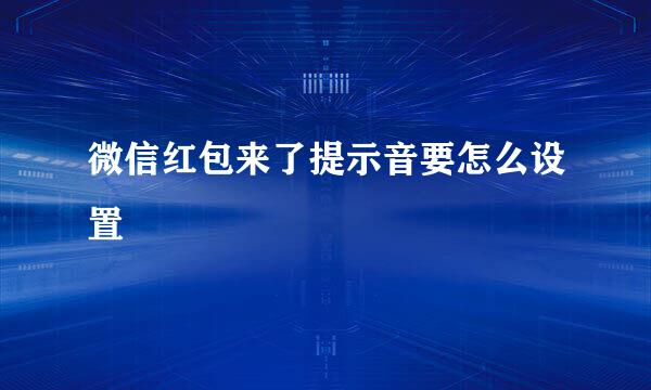 微信红包来了提示音要怎么设置