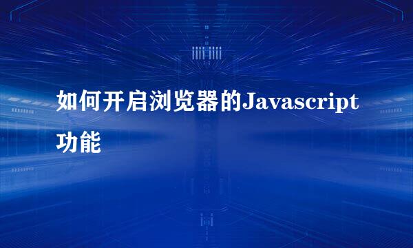 如何开启浏览器的Javascript功能