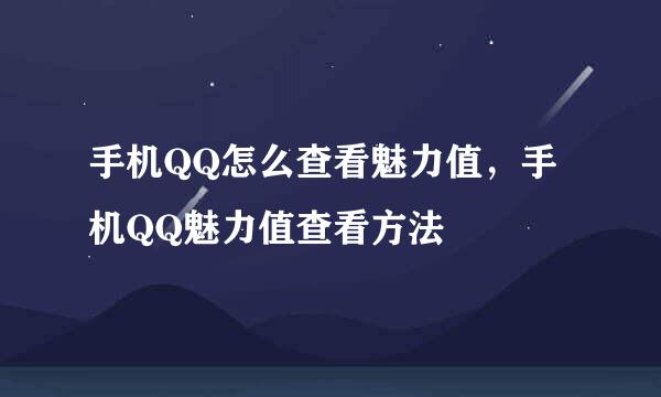 手机QQ怎么查看魅力值，手机QQ魅力值查看方法