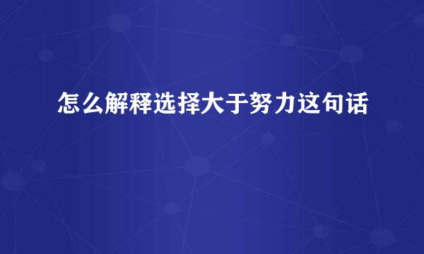 怎么解释选择大于努力这句话