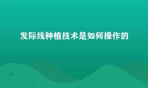 发际线种植技术是如何操作的