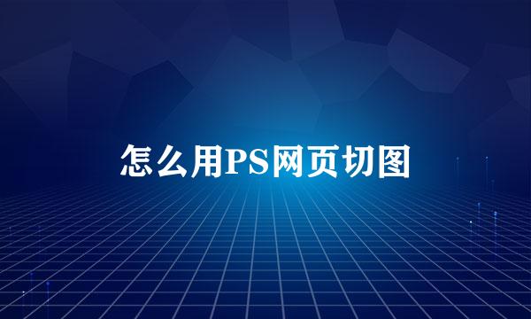 怎么用PS网页切图