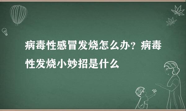 病毒性感冒发烧怎么办？病毒性发烧小妙招是什么