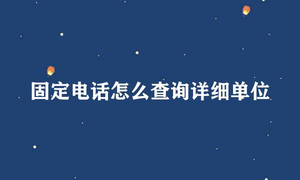 固定电话怎么查询详细单位