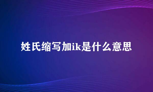 姓氏缩写加ik是什么意思