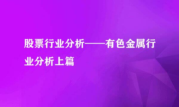 股票行业分析——有色金属行业分析上篇