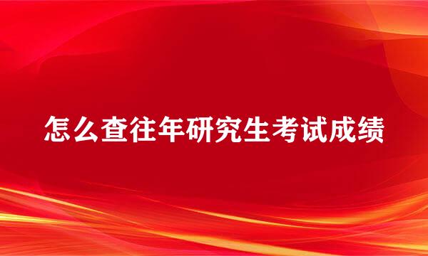 怎么查往年研究生考试成绩