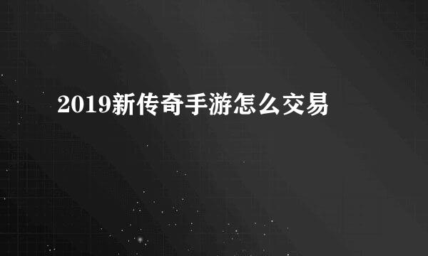 2019新传奇手游怎么交易