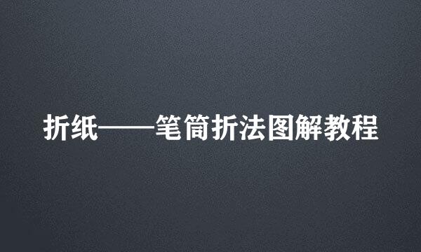 折纸——笔筒折法图解教程