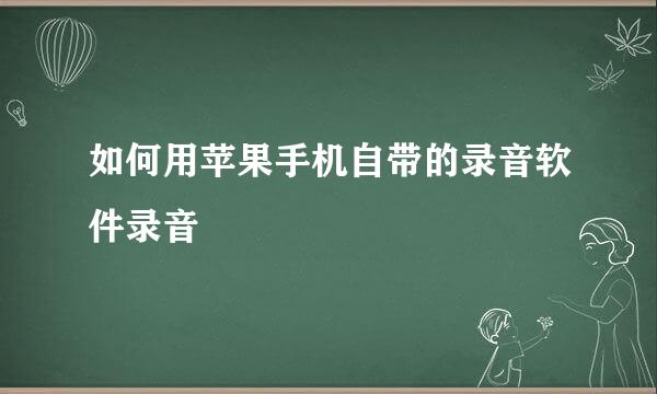 如何用苹果手机自带的录音软件录音