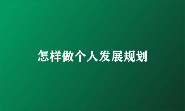 怎样做个人发展规划