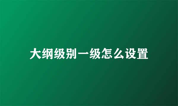 大纲级别一级怎么设置