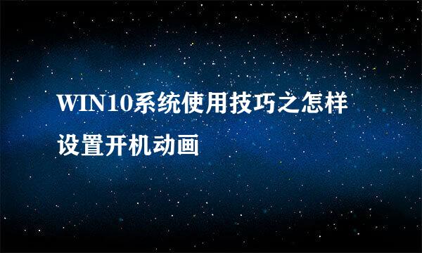 WIN10系统使用技巧之怎样设置开机动画