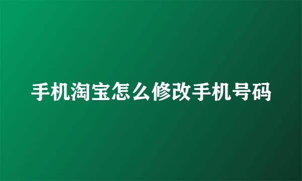 手机淘宝怎么修改手机号码