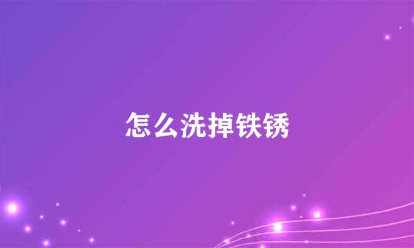 怎么洗掉铁锈