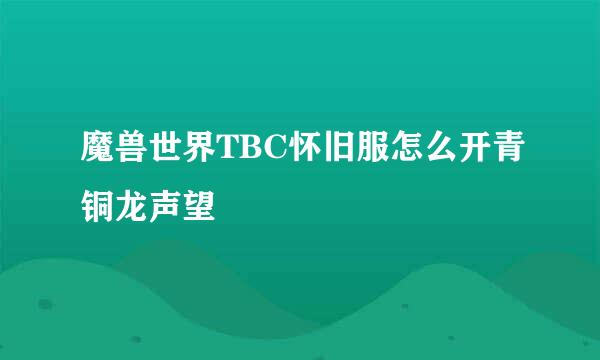 魔兽世界TBC怀旧服怎么开青铜龙声望