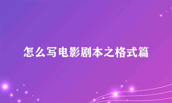 怎么写电影剧本之格式篇