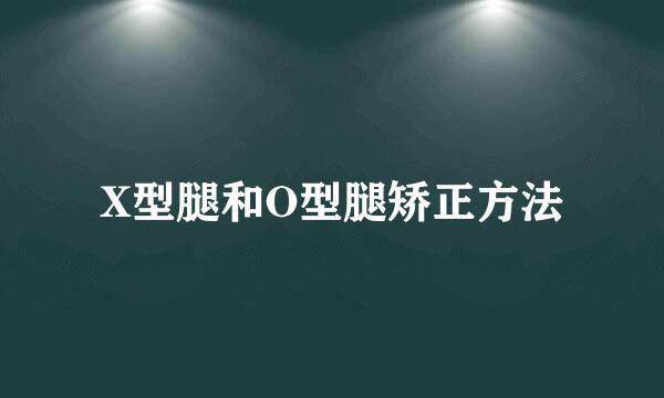 X型腿和O型腿矫正方法