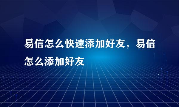 易信怎么快速添加好友，易信怎么添加好友