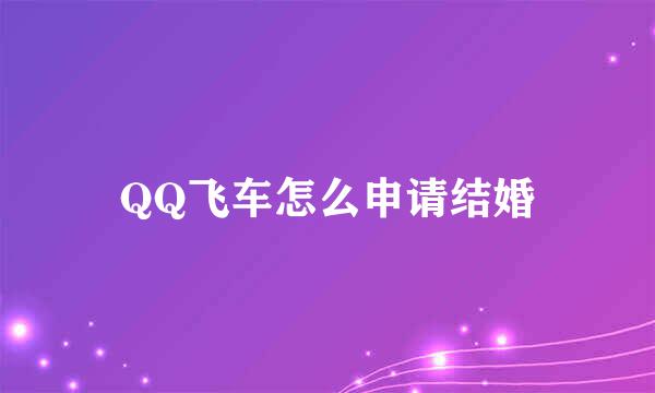 QQ飞车怎么申请结婚