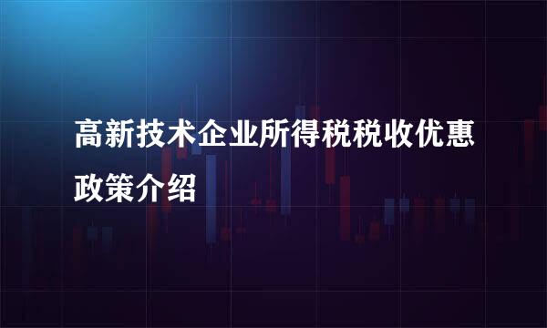 高新技术企业所得税税收优惠政策介绍